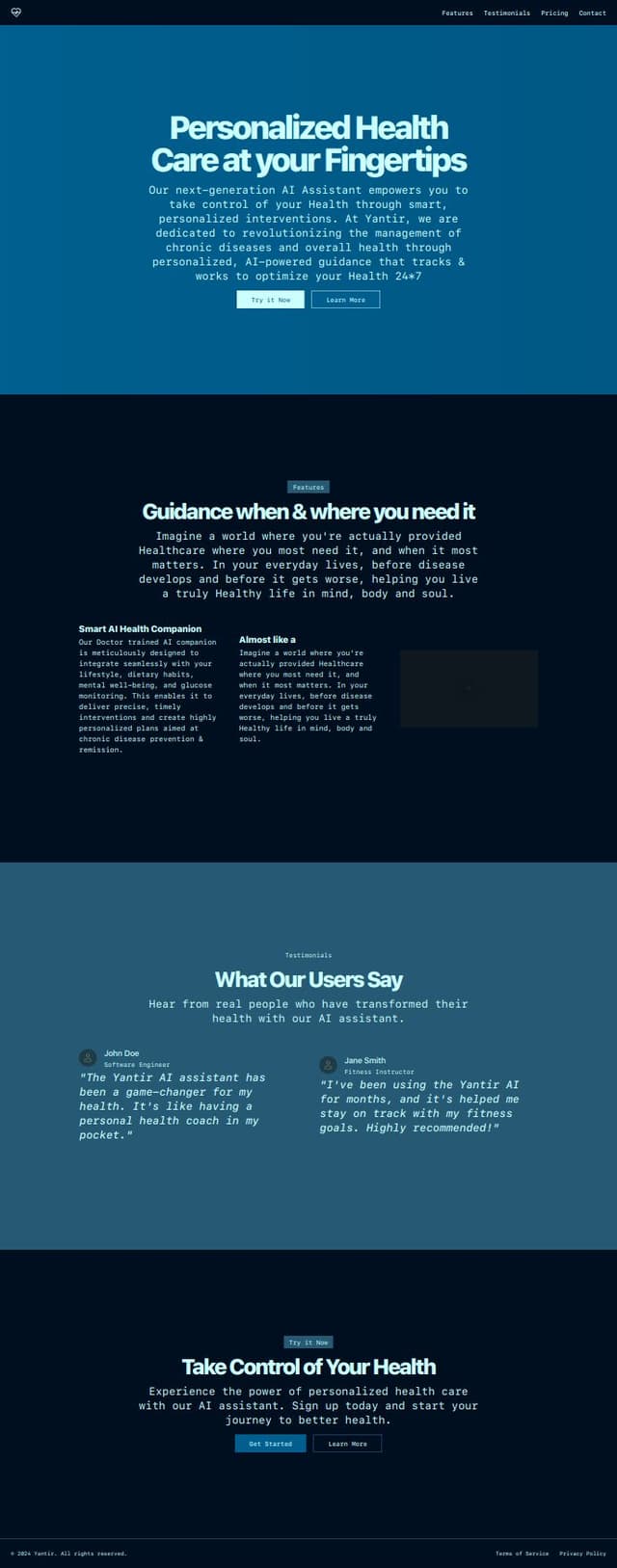 Thumbnail for prompt: Personalised Health Care at your Fingertips

Our next-generation AI Assistant empowers you to take control of your Health through smart, personalized interventions.
At Yantir, we are dedicated to revolutionizing the management of chronic diseases and overall health through personalized, AI-powered guidance that tracks & works to optimize your Health 24*7


Guidance when & where you need it
Imagine a world where you’re actually provided Healthcare where you most need it, and when it most matters. In your everyday lives, before disease develops and before it gets worse, helping you live a truly Healthy life in mind, body and soul. 



Our Doctor trained AI companion is meticulously designed to integrate seamlessly with your lifestyle, dietary habits, mental well-being, and glucose monitoring. 

This enables it to deliver precise, timely interventions and create highly personalized plans aimed at chronic disease prevention & remission.


(FEATURES)
Smart AI Health Companion
Almost like a 