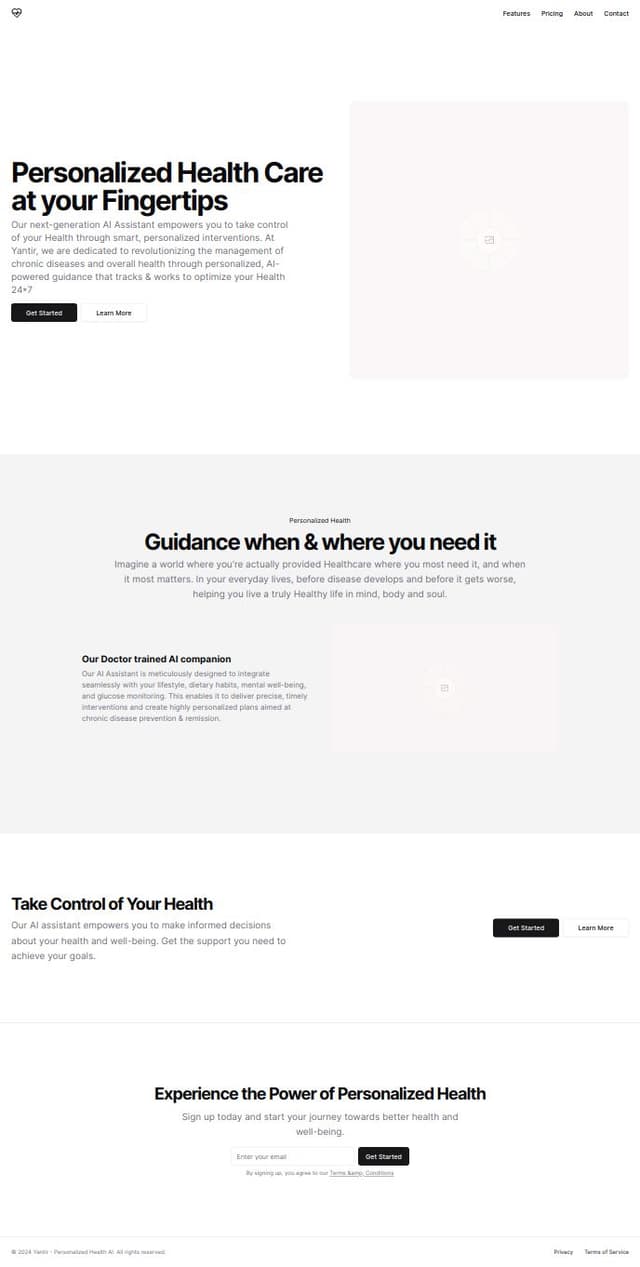 Thumbnail for prompt: Personalised Health Care at your Fingertips

Our next-generation AI Assistant empowers you to take control of your Health through smart, personalized interventions.
At Yantir, we are dedicated to revolutionizing the management of chronic diseases and overall health through personalized, AI-powered guidance that tracks & works to optimize your Health 24*7


Guidance when & where you need it
Imagine a world where you’re actually provided Healthcare where you most need it, and when it most matters. In your everyday lives, before disease develops and before it gets worse, helping you live a truly Healthy life in mind, body and soul. 



Our Doctor trained AI companion is meticulously designed to integrate seamlessly with your lifestyle, dietary habits, mental well-being, and glucose monitoring. 

This enables it to deliver precise, timely interventions and create highly personalized plans aimed at chronic disease prevention & remission.


(FEATURES)
Smart AI Health Companion
Almost like a 