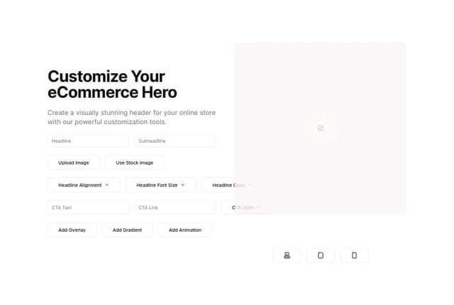 Thumbnail for prompt: Design a hero section UI for an eCommerce website creation tool. The hero section should have options for users to customize a visually engaging header for their online store. The UI should include:

A preview area showing how the hero section will look on the website, including placeholders for images, a headline, and subheadline.
Editable text fields for the main headline and subheadline, with real-time preview updates.
Image upload options for the hero background, with a choice to select from stock images or upload custom images.
Controls for adjusting text alignment, font size, and color for both the headline and subheadline.
A button for adding a call-to-action (CTA) with editable text, a link field, and style customization (size, shape, color).
A section for adding additional visual elements like overlays, gradients, or animations to enhance the hero section.
A responsive toggle to preview desktop, tablet, and mobile views.
