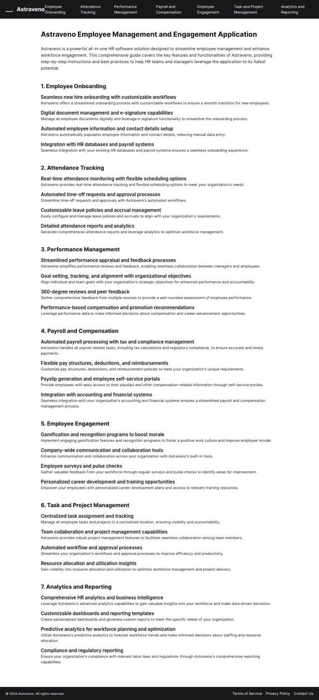 Thumbnail for prompt: Craft a comprehensive guide that defines and details every feature of our employee management and engagement application, Astraveno. The guide should cover all aspects, including employee onboarding, attendance tracking, leave management, performance appraisals, payroll processing, employee engagement tools, task management, analytics, and reporting. For each feature, provide a clear explanation of its purpose and how it benefits HR departments and managers. Include step-by-step instructions on how to use each feature effectively, with practical examples to illustrate common use cases. The guide should also offer tips and best practices to help users maximize the value of the application, ensuring a seamless experience in streamlining HR processes, boosting employee engagement, and optimizing workforce management. This detailed document will serve as a go-to resource for both new and experienced users, helping them fully leverage Astraveno's capabilities.