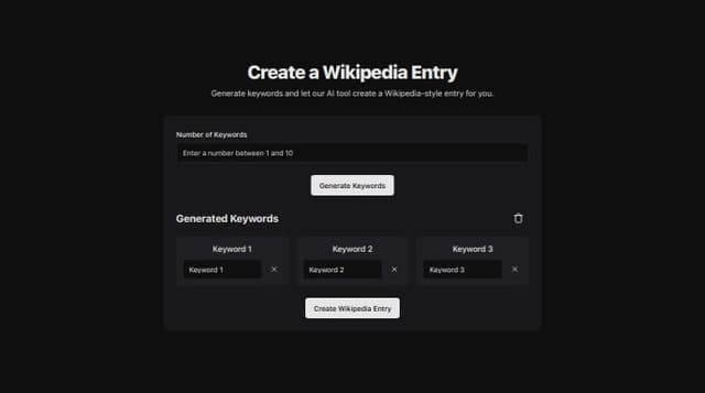 Thumbnail for prompt: Create a page where user can create Wikipedia entries. Process will look like: 

1. User types how many keywords he want to generate.
2. User generates keywords via AI.
3. User see the generated keywords and can manage them ( delete or edit )
4. When user have adjusted the keywords, thenhe runs the wikipedia generation process.