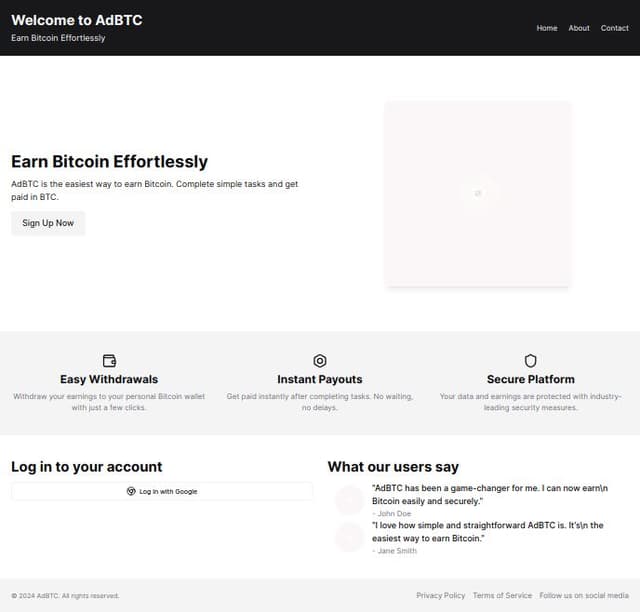 Thumbnail for prompt: I want to create a homepage for a website similar to adbtc.top or coinpayu.com. The homepage should serve as a landing page for new visitors, providing a clear and inviting message for users who don't have an account yet. It should include the following elements:

Header Section:

A welcome message.
Navigation menu with links to important pages (e.g., Home, About, Contact).
Main Section:

An eye-catching banner or hero image.
A brief description of the website's purpose and benefits.
A prominent call-to-action button that says "Sign Up Now" or "Join Us Today."
Login Section:

A prompt for existing users to log in.
A Google login button with the text "Log in with Google."
Features Section:

A list of key features or benefits of the website.
Icons or images to represent each feature.
Testimonials Section:

A few testimonials from satisfied users.
User images or avatars next to their testimonials.
Footer Section:

Links to privacy policy, terms of service, and social media pages.