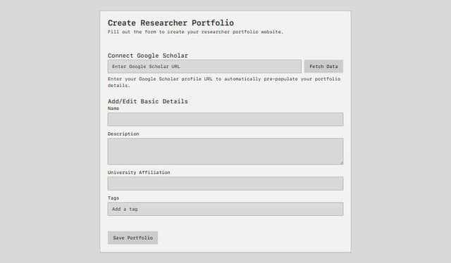 Thumbnail for prompt: Create a React component form that allows a researcher to create a simple website for themselves. The form should follow these steps:

Connect Google Scholar:

A text input for entering the Google Scholar URL.
A button to fetch data from the Google Scholar URL and prepopulate the form fields.
Add/Edit Basic Details:

Text inputs for entering the researcher's Name, Description, and University Affiliation.
A tag input section for adding and editing tags:
Tags should be added individually.
Each tag should be displayed with an option to remove it.
Prepopulated fields should be editable.