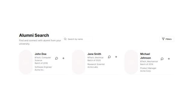 Thumbnail for prompt: Make
Alumni Search
Find and connect with alumni from your university.
AS HEADER 

SEARCH INPUTS BELOW IT, WIDER 

MAKE CARDS LONGER , USE shadcn  AVATAR COMPONENT IF IMAGE NOT PROVIDED IN DUMMY DATA 

ROUND IMAGE 